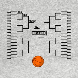 Ask Me About My Bracket College BBall T-Shirt